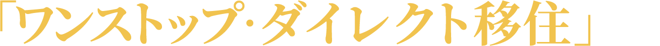 「ワンストップ・ダイレクト移住」なら